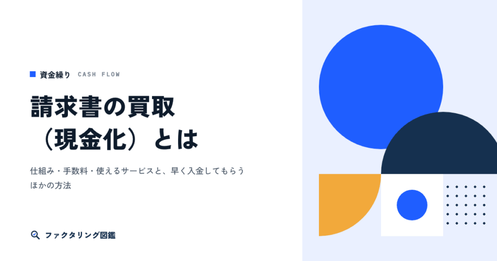 請求書の買取（現金化）とは：仕組み・手数料・使えるサービスと、早く入金してもらうほかの方法